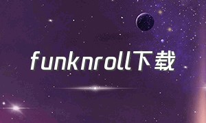 funknroll下载（funknroll 现场）