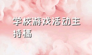 学校游戏活动主持稿（小学生游戏互动环节主持串词）