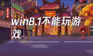 win8.1不能玩游戏