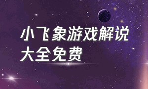 小飞象游戏解说大全免费