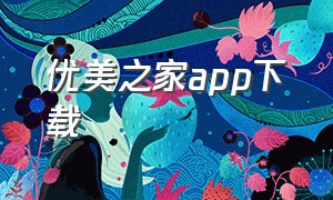 优美之家app下载（优美之家论坛登录）