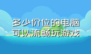 多少价位的电脑可以流畅玩游戏