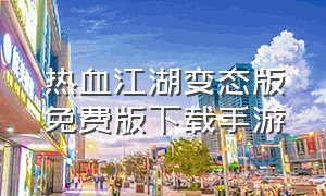 热血江湖变态版免费版下载手游（热血江湖2.0变态版下载官网）