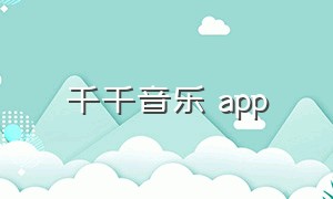 千千音乐 app（千千音乐app）