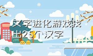 文字进化游戏找出25个汉字