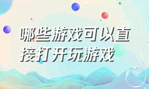 哪些游戏可以直接打开玩游戏