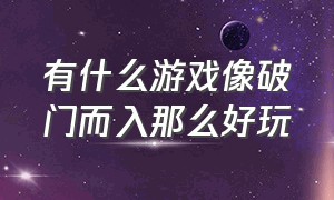 有什么游戏像破门而入那么好玩（有什么游戏像破门而入那么好玩的）