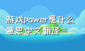 游戏power是什么意思中文翻译