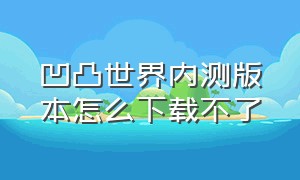 凹凸世界内测版本怎么下载不了