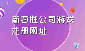 新百胜公司游戏注册网址