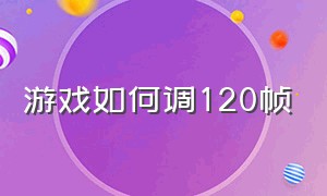 游戏如何调120帧