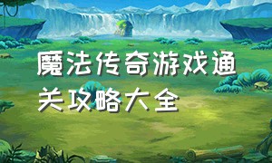 魔法传奇游戏通关攻略大全