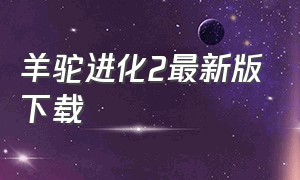 羊驼进化2最新版下载（羊驼进化ios）