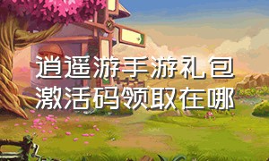 逍遥游手游礼包激活码领取在哪