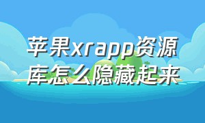 苹果xrapp资源库怎么隐藏起来