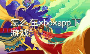 怎么在xboxapp下游戏