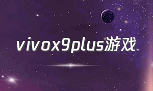 vivox9plus游戏