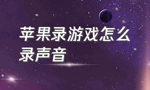 苹果录游戏怎么录声音