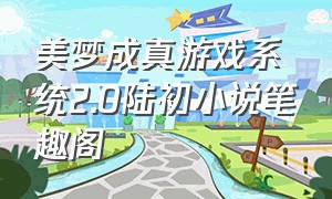 美梦成真游戏系统2.0陆初小说笔趣阁（美梦成真游戏系统1.0）
