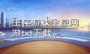 生存游戏全息网游txt下载（全息网游之女将txt全集下载）