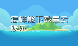 怎样能下载星云娱乐