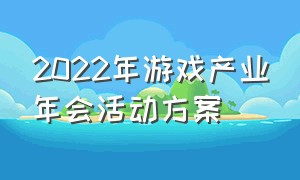 2022年游戏产业年会活动方案（2023中国游戏产业年会最新消息）