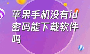 苹果手机没有id密码能下载软件吗