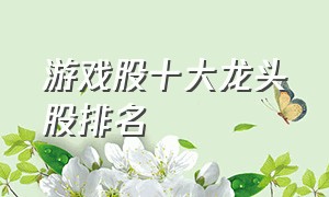 游戏股十大龙头股排名