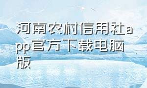 河南农村信用社app官方下载电脑版