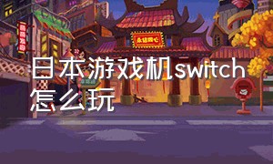 日本游戏机switch怎么玩