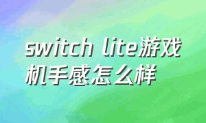 switch lite游戏机手感怎么样