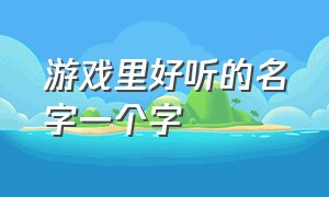 游戏里好听的名字一个字