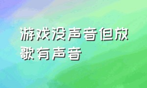 游戏没声音但放歌有声音（进游戏没声音其他都有声音怎么办）