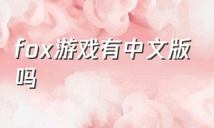 fox游戏有中文版吗