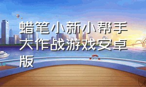 蜡笔小新小帮手大作战游戏安卓版（蜡笔小新之小帮手作战安卓版下载）