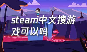 steam中文搜游戏可以吗（steam搜中文游戏名称为什么搜不到）