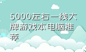 5000左右一线大牌游戏本电脑推荐