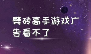 劈砖高手游戏广告看不了