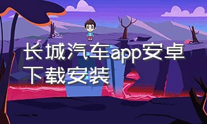 长城汽车app安卓下载安装（长城汽车app下载地址）