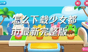 怎么下载少女都市最新完整版