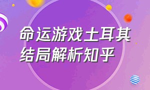 命运游戏土耳其结局解析知乎