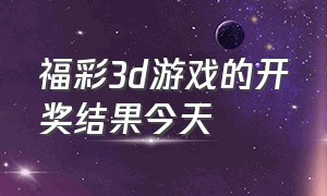 福彩3d游戏的开奖结果今天