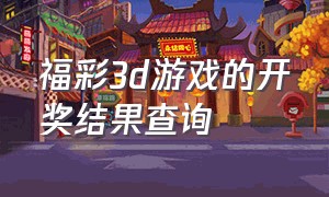 福彩3d游戏的开奖结果查询