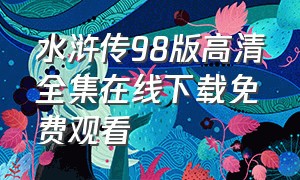 水浒传98版高清全集在线下载免费观看