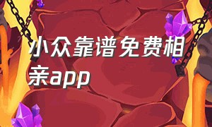 小众靠谱免费相亲app（免费相亲app排行榜前十名）