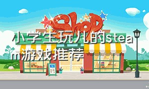 小学生玩儿的steam游戏推荐