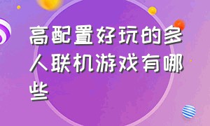 高配置好玩的多人联机游戏有哪些