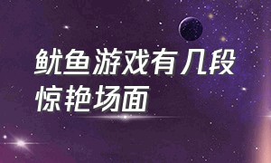 鱿鱼游戏有几段惊艳场面