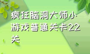 疯狂脑洞大师小游戏普通关卡22关