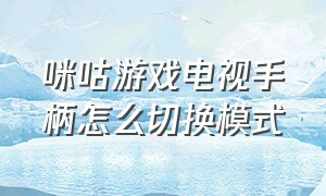 咪咕游戏电视手柄怎么切换模式